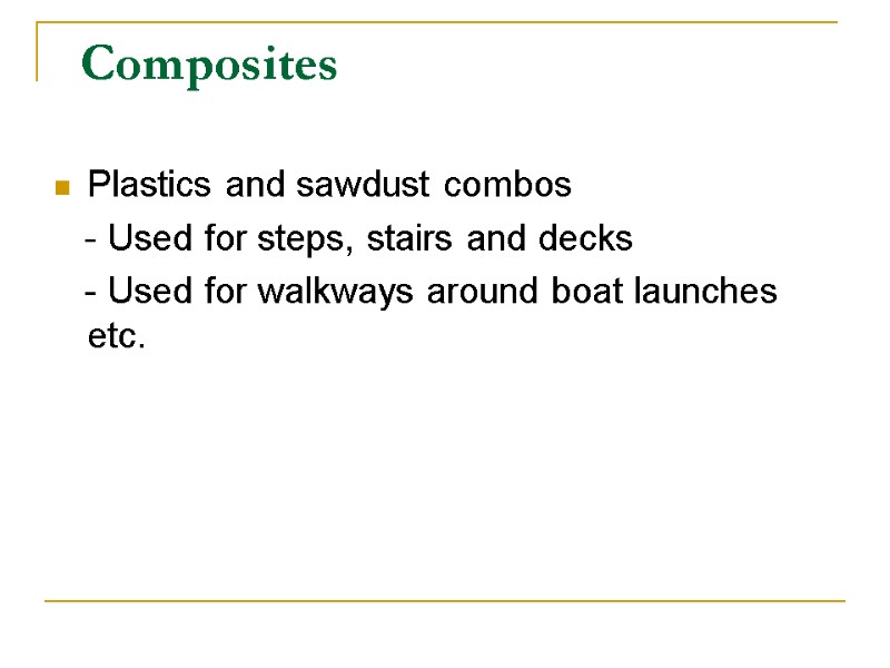 Composites Plastics and sawdust combos    - Used for steps, stairs and